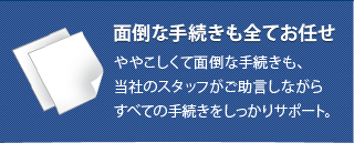 面倒な手続きも全てお任せ